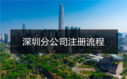 深圳分公司注冊流程是什么？需要哪些資料？