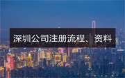 深圳公司注冊(cè)流程、資料和費(fèi)用介紹