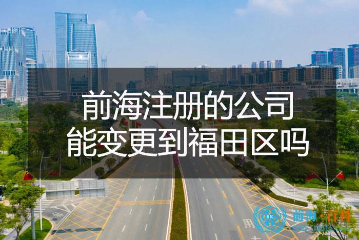 前海注册的公司是否可以变更到福田区